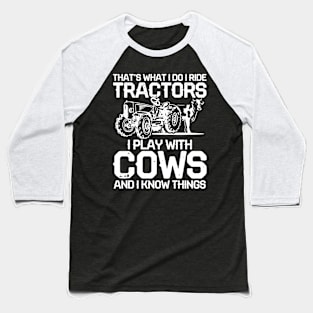 That's What I Do I Ride Tractors I Play With Cows Baseball T-Shirt